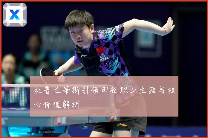 杜普兰蒂斯引领田径职业生涯与核心价值解析