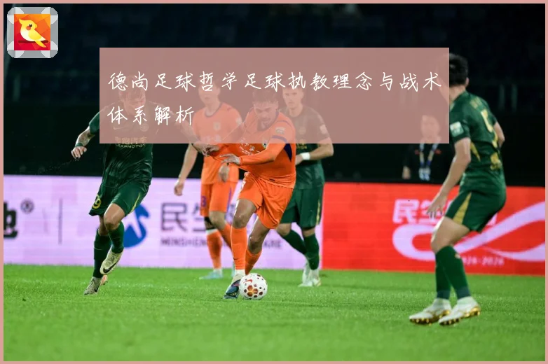 德尚足球哲学足球执教理念与战术体系解析