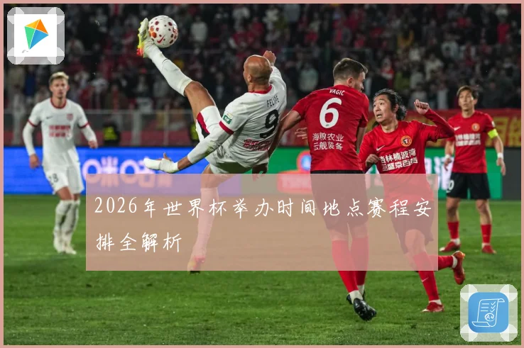 2026年世界杯举办时间地点赛程安排全解析