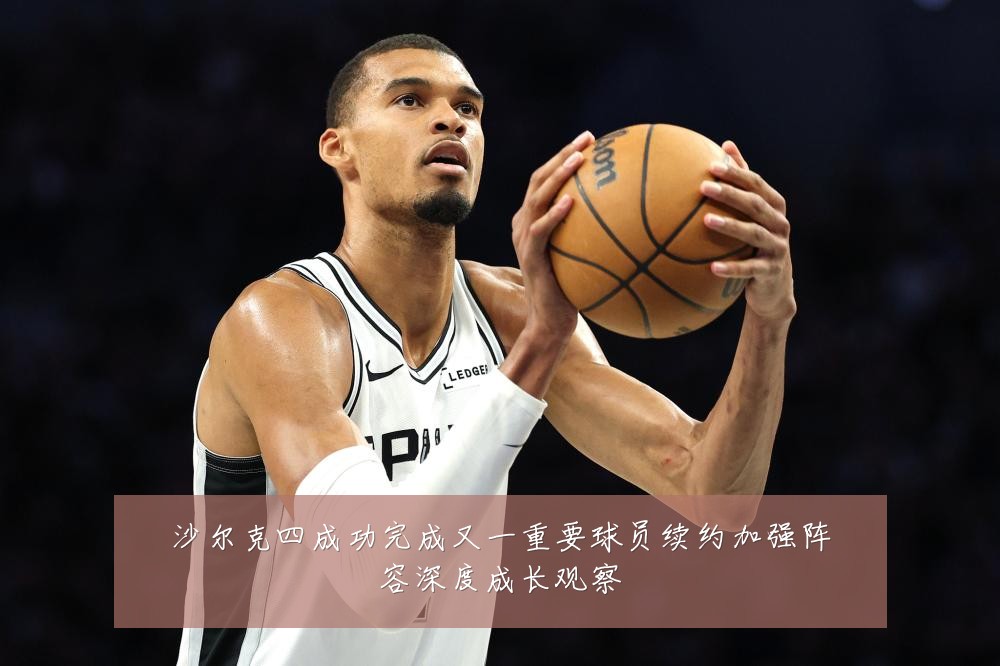 沙尔克四成功完成又一重要球员续约加强阵容深度成长观察