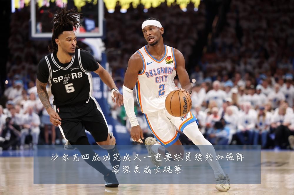 沙尔克四成功完成又一重要球员续约加强阵容深度成长观察